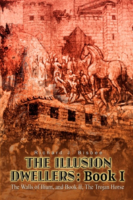 The Illusion Dwellers: Book I:  The Walls of Ilium, and Book II, The Trojan Horse