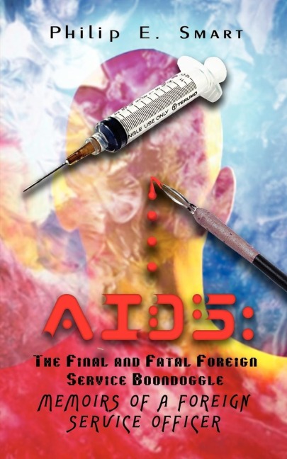 AIDS: The Final and Fatal Foreign Service Boondoggle:  Memoirs of a Foreign Service Officer
