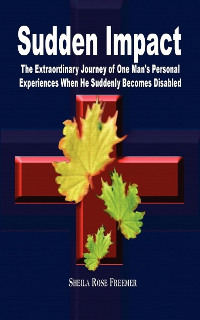 Sudden Impact: The Extraordinary Journey of One Mans Personal Experiences When He Suddenly Becomes Disabled