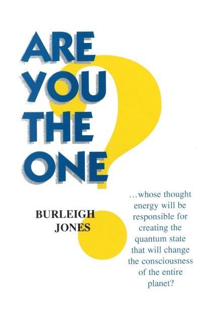 Are You the One?: . . . whose thought energy will be responsible for creating the quantum state that will change the consciousness of the entire planet?