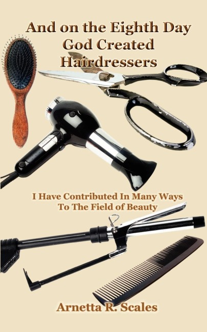 And on the Eighth Day God Created Hairdressers: I Have Contributed In Many Ways To The Field of Beauty