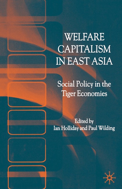 Welfare Capitalism in East Asia: Social Policy in the Tiger Economies