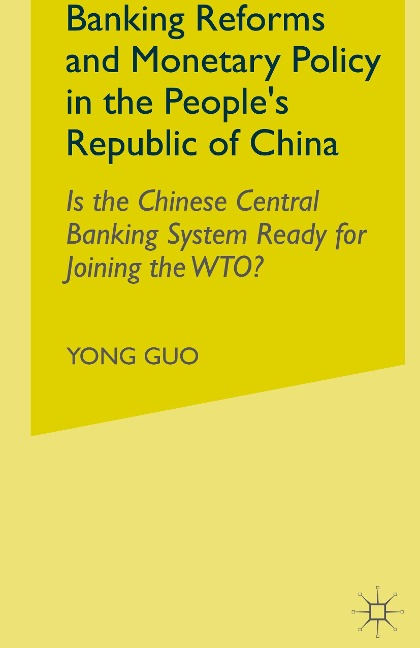 Banking Reforms and Monetary Policy in the Peoples Republic of China: Is the Chinese Central Banking System Ready for Joining the WTO?