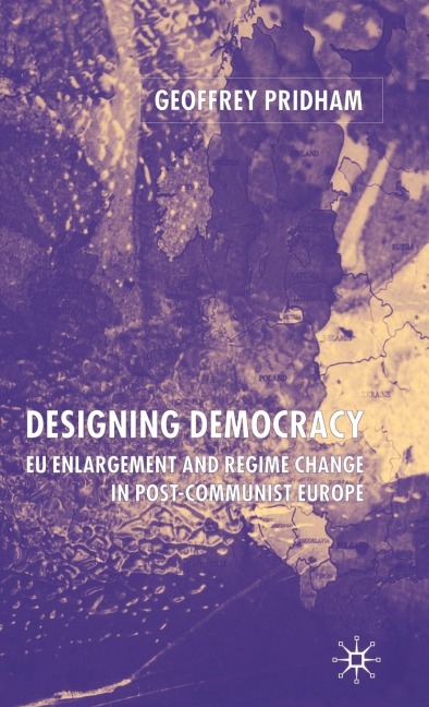 Designing Democracy: Eu Enlargement and Regime Change in Post-Communist Europe