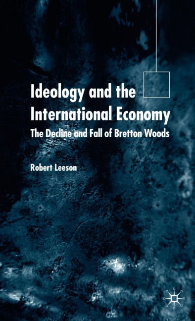 Ideology and the International Economy: The Decline and Fall of Bretton Woods