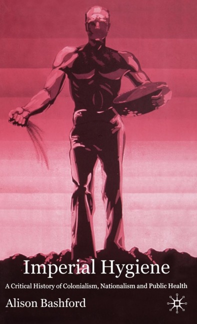 Imperial Hygiene: A Critical History of Colonialism, Nationalism and Public Health