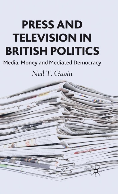 Press and Television in British Politics: Media, Money and Mediated Democracy