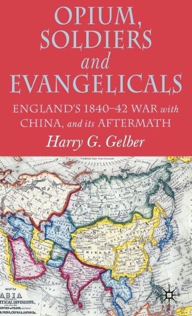 Opium, Soldiers and Evangelicals: England's 1840-42 War with China and Its Aftermath