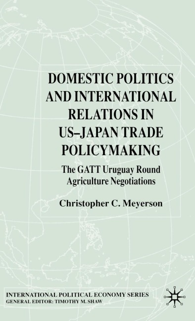 Domestic Politics and International Relations in Us-Japan Trade Policymaking: The GATT Uruguay Round Agriculture Negotiations