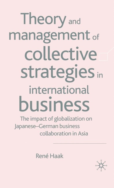 Theory and Management of Collective Strategies in International Business: The Impact of Globalization on Japanese-German Business Collaboration in Asia