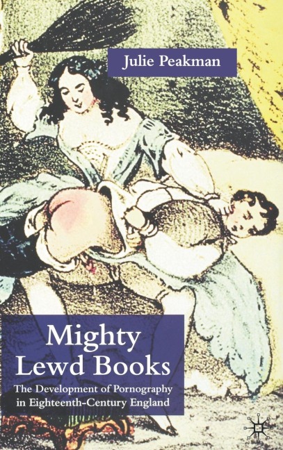 Mighty Lewd Books: The Development of Pornography in Eighteenth-Century England