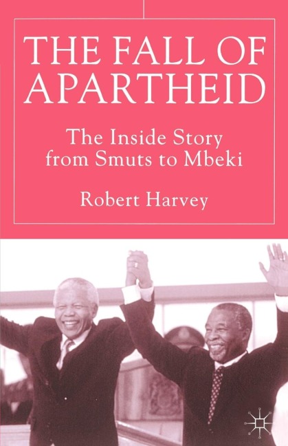 The Fall of Apartheid: The Inside Story from Smuts to Mbeki