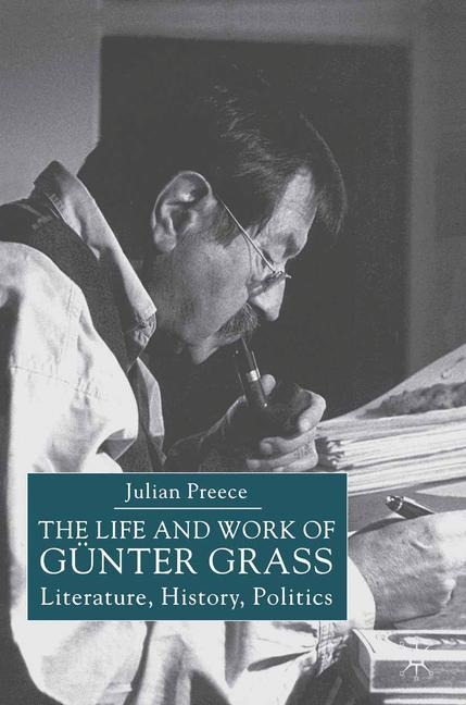The Life and Work of Gunter Grass: Literature, History, Politics