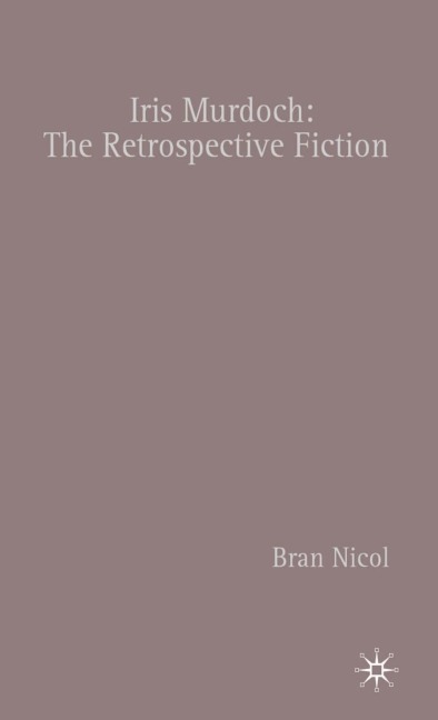 Iris Murdoch: The Retrospective Fiction