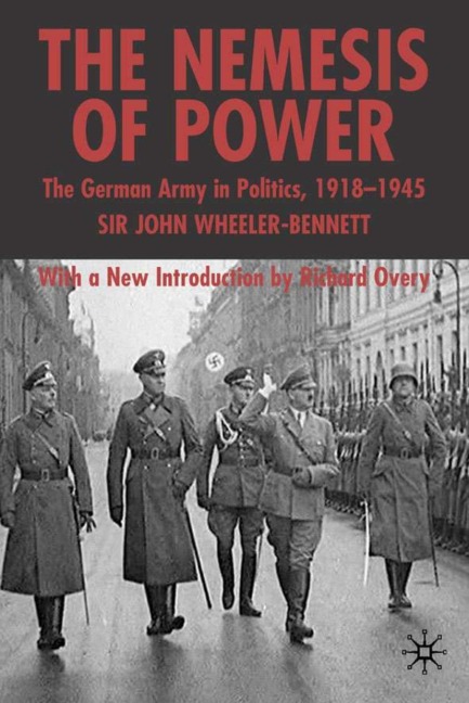 The Nemesis of Power: The German Army in Politics 1918-1945
