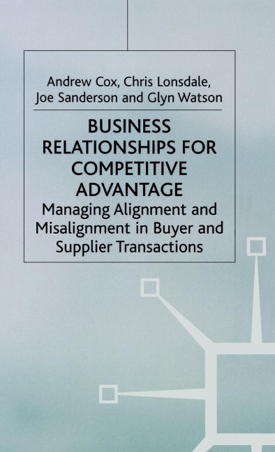 Business Relationships for Competitive Advantage: Managing Alignment and Misalignment in Buyer and Supplier Transactions