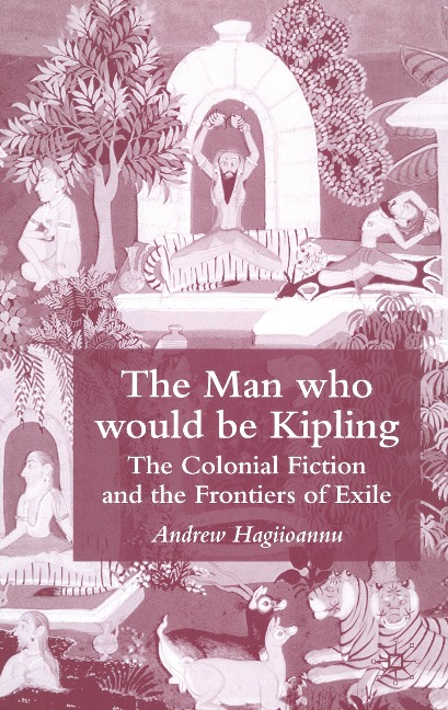 The Man Who Would Be Kipling: The Colonial Fiction and the Frontiers of Exile
