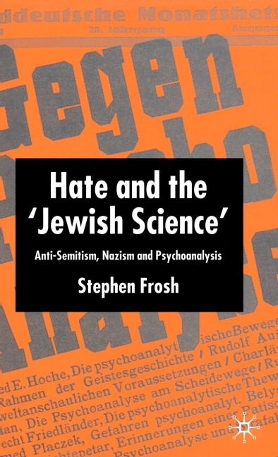 Hate and the Jewish Science: Anti-Semitism, Nazism and Psychoanalysis