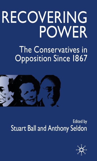 Recovering Power: The Conservatives in Opposition Since 1867