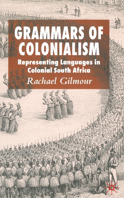 Grammars of Colonialism: Representing Languages in Colonial South Africa