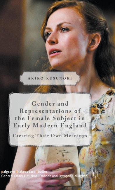 Gender and Representations of the Female Subject in Early Modern England: Creating Their Own Meanings