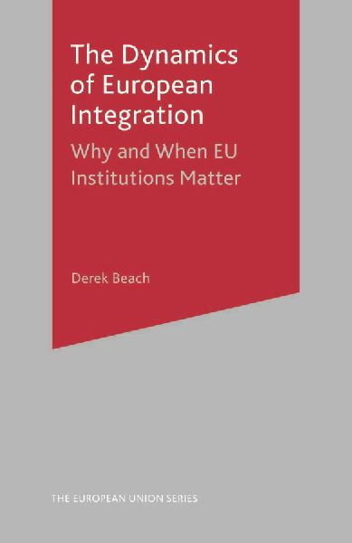The Dynamics of European Integration: Why and When Eu Institutions Matter