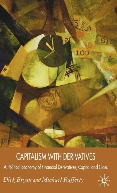 Capitalism with Derivatives: A Political Economy of Financial Derivatives, Capital and Class