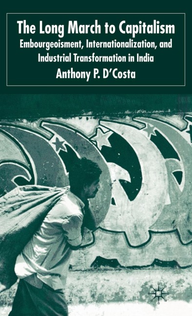 The Long March to Capitalism: Embourgeoisment, Internationalization and Industrial Transformation in India