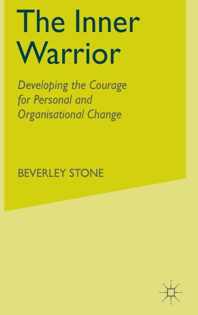 The Inner Warrior: Developing the Courage for Personal and Organizational Change