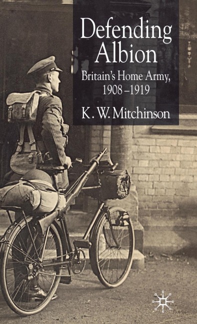 Defending Albion: Britains Home Army 1908-1919