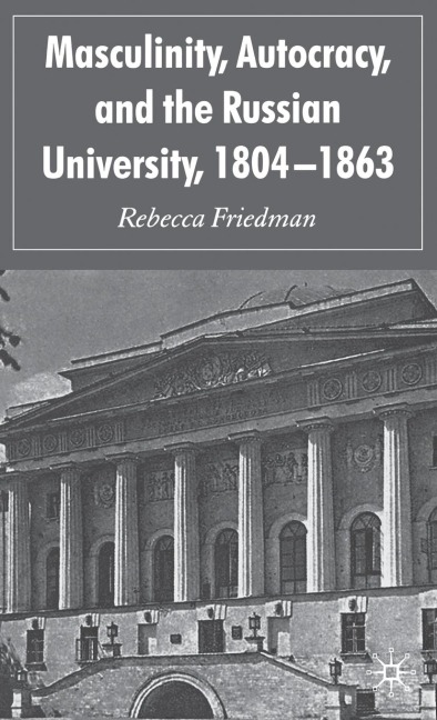 Masculinity, Autocracy and the Russian University, 1804-1863