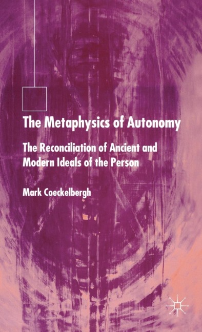 The Metaphysics of Autonomy: The Reconciliation of Ancient and Modern Ideals of the Person