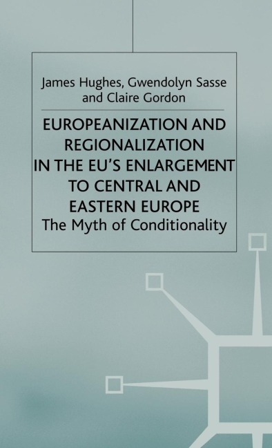 Europeanization and Regionalization in the Eus Enlargement to Central and Eastern Europe: The Myth of Conditionality