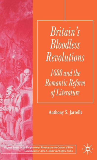 Britains Bloodless Revolutions: 1688 and the Romantic Reform of Literature