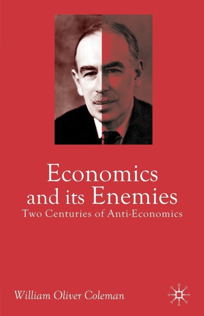 Economics and Its Enemies: Two Centuries of Anti-Economics