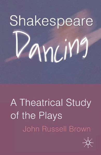 Shakespeare Dancing: A Theatrical Study of the Plays