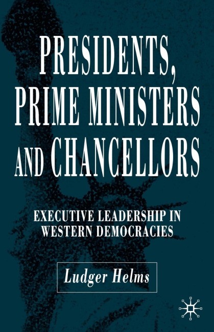 Presidents, Prime Ministers and Chancellors: Executive Leadership in Western Democracies