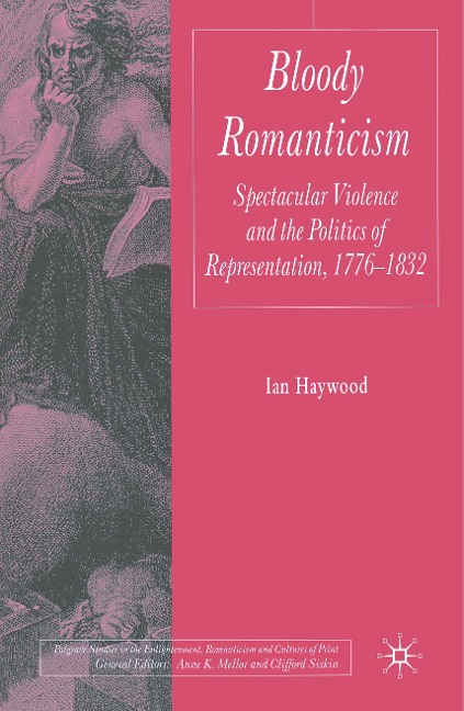 Bloody Romanticism: Spectacular Violence and the Politics of Representation, 1776-1832