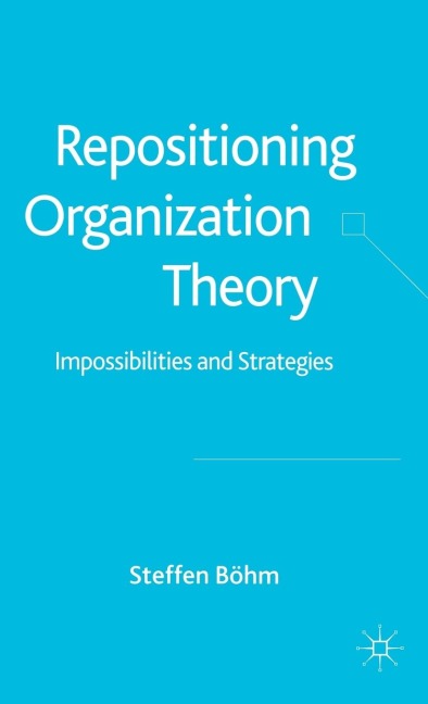 Repositioning Organization Theory: Impossibilities and Strategies