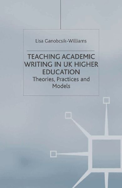 Teaching Academic Writing in UK Higher Education: Theories, Practices and Models