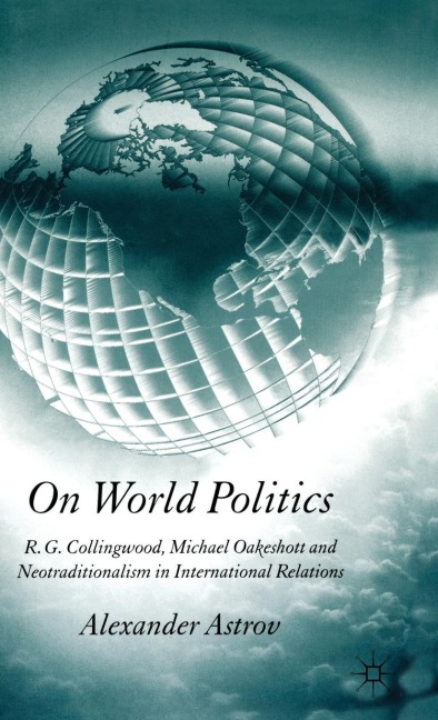 On World Politics: R.G. Collingwood, Michael Oakeshott and Neotraditionalism in International Relations