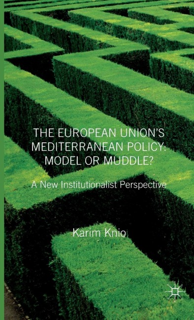 The European Unions Mediterranean Policy: Model or Muddle?: A New Institutionalist Perspective