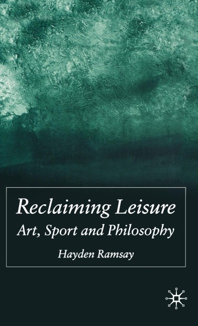 Reclaiming Leisure: Art, Sport and Philosophy