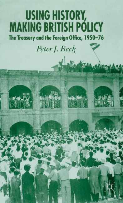 Using History, Making British Policy: The Treasury and the Foreign Office, 1950-76