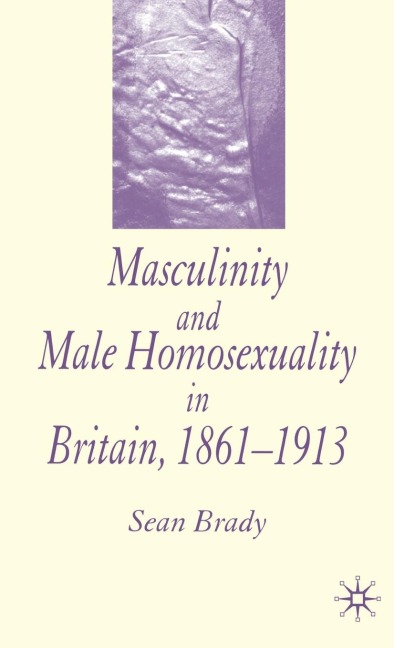 Masculinity and Male Homosexuality in Britain, 1861-1913