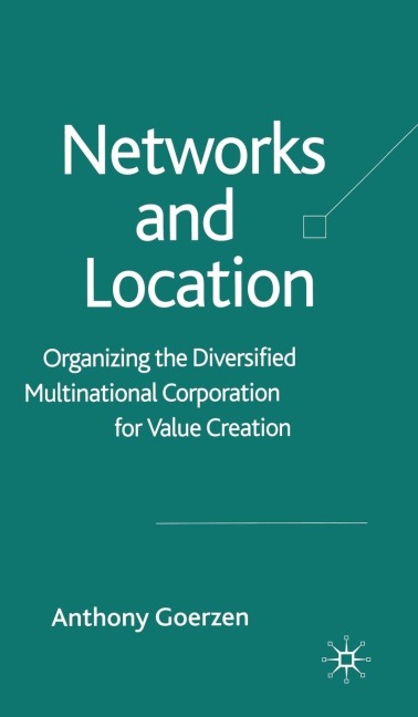 Networks and Location: Organizing the Diversified Multinational Corporation for Value Creation