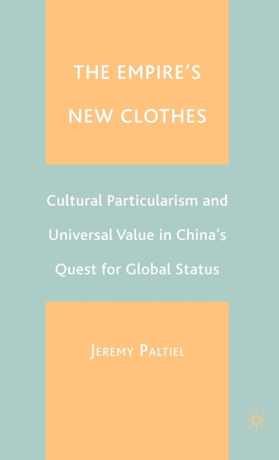 The Empires New Clothes: Cultural Particularism and Universal Value in Chinas Quest for Global Status