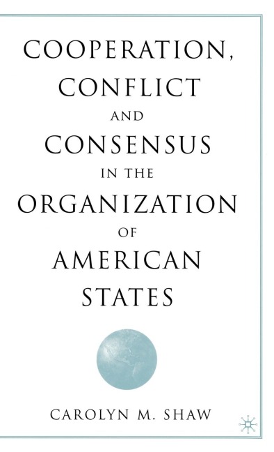 Cooperation, Conflict and Consensus in the Organization of American States