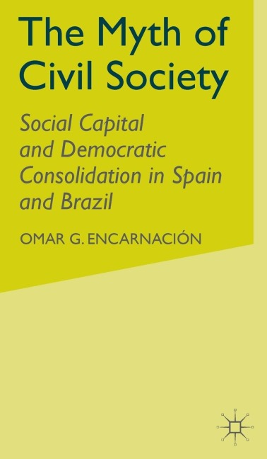 The Myth of Civil Society: Social Capital and Democratic Consolidation in Spain and Brazil