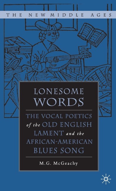 Lonesome Words: The Vocal Poetics of the Old English Lament and the African-American Blues Song